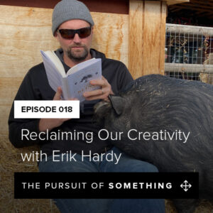 Reclaiming Our Creativity with Erik Hardy